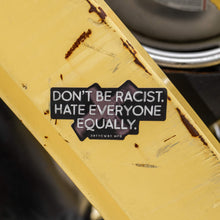 Load image into Gallery viewer, Don't Be Racist. Hate Everyone Equally. Decal Sticker