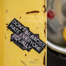 Load image into Gallery viewer, Don't Be Racist. Hate Everyone Equally. Decal Sticker