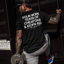 Load image into Gallery viewer, Four More Years Of Cheap Gas &amp; Kicking Ass President Trump Men's T-Shirt