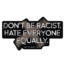 Load image into Gallery viewer, Don't Be Racist. Hate Everyone Equally. Decal Sticker